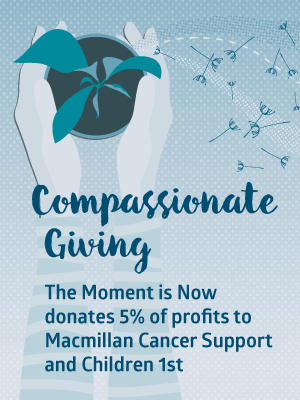 We donate 5% of profits to Macmillan Cancer Support and Children 1st