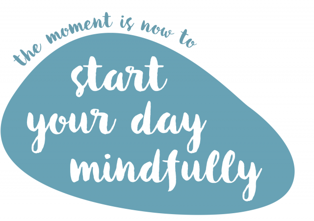 The moment is now. Start your day mindfully.