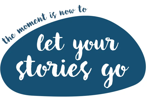 The moment is now to let your stories go